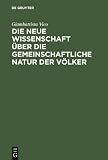 Die Neue Wissenschaft Uber Die Gemeinschaftliche Natur Der Volker: Nach Der Ausgabe Von 1744 Ubersetzt Und Eingeleitet Von Erich Auerbach, Nachwort Von Wilhelm Schmidt-Biggemann (German Edition)