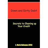 Down and Dirty Debt: Secrets to Cleaning up Your Credit