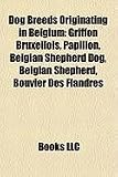Dog Breeds Originating in Belgium: Griffon Bruxellois, Papillon, Belgian Shepherd Dog, Belgian Shepherd, Bouvier Des Flandres
