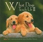 What Dogs Teach Us II: More Life Lessons From Our Best Friends