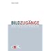 Bildzug�nge: Methodische Impulse f�r den Unterricht in der Primar- und Sekundarstufe