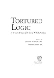 Tortured logic : a verbatim critique of the George W. Bush presidency