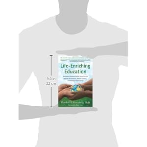 Life-Enriching Education: Nonviolent Communication Helps Schools Improve Performance, Reduce Conflict, and Enhance Relationships