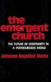 The emergent Church : the future of Christianity in a postbourgeois world