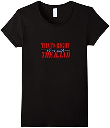 Women's THAT'S RIGHT I'M WITH THE BAND T-SHIRT funny humor gift idea XL Black