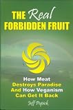 Books : The Real Forbidden Fruit: How Meat Destroys Paradise and How Veganism Can Get It Back
