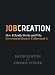 Job Creation: How It Really Works and Why Government Doesn't Understand It (Job Creation USA, Volume 1)