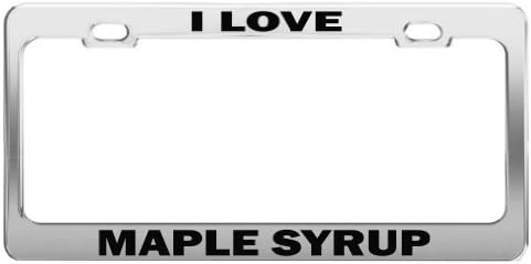 I LOVE MAPLE SYRUP Metal Auto Accessories Tag Holder License Plate Frame