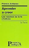 Aprender a creer : las razones de la fe cristiana