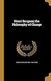 Henri Bergson; The Philosophy of Change