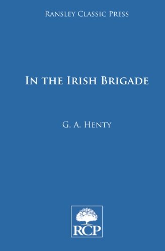 In the Irish Brigade: A Tale of War in Flanders and Spain, by Mr George Alfred Henty