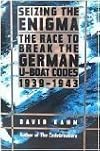 Seizing the Enigma: The Race to Break the German U-Boats Codes, 1939-1943