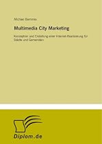 Multimedia City Marketing: Konzeption und Erstellung einer Internet-Realisierung für Städte und Gemeinden