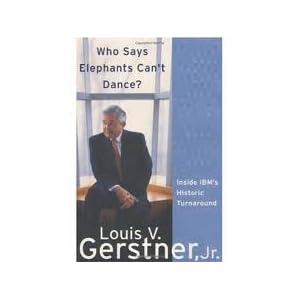 Who Says Elephants Can't Dance? Inside IBM's Historic Turnaround 1st (first) edition Louis V. Gerstner Jr.