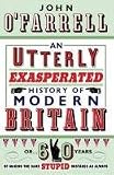 An utterly exasperated history of modern Britain : or 60 years of making the same stupid mistakes as always