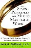 The Seven Principles for Making Marriage Work: A Practical Guide from the Country's Foremost Relationship Expert
