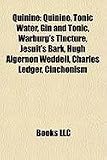 Quinine: Quinine, Tonic Water, Gin and Tonic, Warburg's Tincture, Jesuit's Bark, Hugh Algernon Weddell, Charles Ledger, Cinchonism