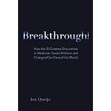 Breakthrough! How the 10 Greatest Discoveries in Medicine Saved Millions and Changed Our View of the World