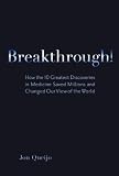 Breakthrough! How the 10 Greatest Discoveries in Medicine Saved Millions and Changed Our View of the World