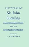 The works of Sir John Suckling. The plays