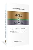 How to Forecast Gold and Silver Using the Wave Principle