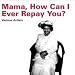 Mama, How Can I Ever Repay You?