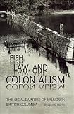 Fish, Law, and Colonialism: The Legal Capture of Salmon in British Columbia