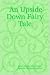 An Upside Down Fairy Tale