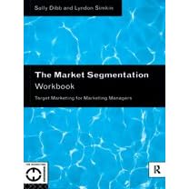The Market Segmentation Workbook: Target Marketing for Marketing Managers