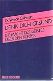 Denk dich gesund - Die Macht des Geistes &uuml;ber den K&ouml;rper - Vernon Coleman