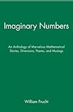 Imaginary Numbers: An Anthology of Marvelous Mathematical Stories, Diversions, Poems, and Musings