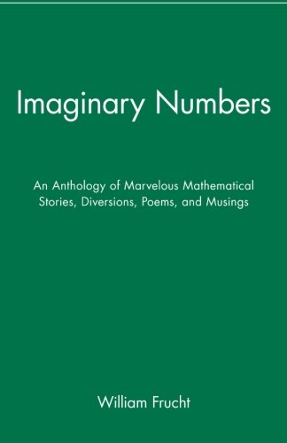 Imaginary Numbers: An Anthology of Marvelous Mathematical Stories, Diversions, Poems, and Musings