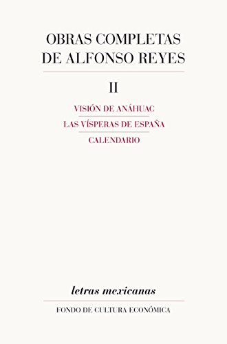 Obras completas, II. Visión de Anáhuac, Las vísperas de España, Calendario (Letras Mexicanas) (Spanish Edition)