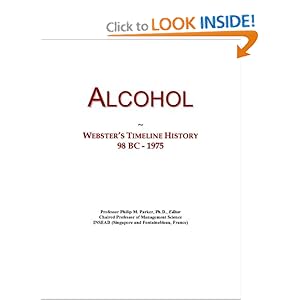 Alcohol: Webster's Timeline History, 98 BC - 1975 Icon Group International