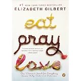 Eat, Pray, Love: One Woman's Search for Everything Across Italy, India and Indonesia ~ Elizabeth Gilbert