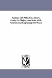 Partisan life with Col. John S. Mosby. By Major John Scott, with portraits and engravings on wood.