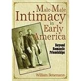 Male-Male Intimacy in Early America: Beyond Romantic Friendships
