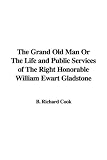 The Grand Old Man Or The Life and Public Services of The Right Honorable William Ewart Gladstone