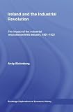 Ireland and the industrial revolution : the impact of the industrial revolution on Irish industry, 1801-1922