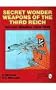Secret Wonder Weapons of the Third Reich: German Missiles 1934-1945