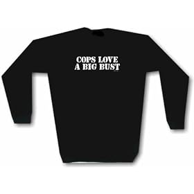 Cops Love A Big Bust Men's Sweat Shirt in 2 colors Small thru 3XL