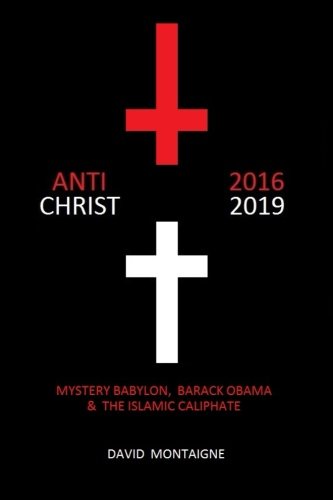 Antichrist 2016-2019: Mystery Babylon, Barack Obama & the Islamic Caliphate