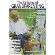 The Twelve Rules of Grandparenting: A New Look at Traditional Roles and How to Break Them