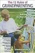 The Twelve Rules of Grandparenting: A New Look at Traditional Roles and How to Break Them