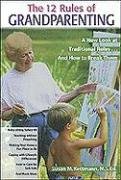 The Twelve Rules of Grandparenting: A New Look at Traditional Roles and How to Break Them