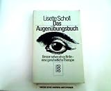 Das Augen&uuml;bungsbuch - Besser sehen ohne Brille - eine ganzheitliche Therapie. - Lisette Scholl