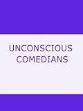 UNCONSCIOUS COMEDIANS