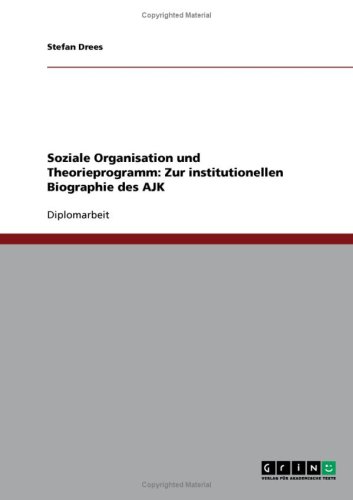Soziale Organisation und Theorieprogramm: Zur institutionellen Biographie des AJK