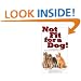 Not Fit for a Dog!: The Truth About Manufactured Dog and Cat Food