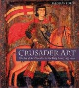 Crusader Art: The Art of the Crusaders in the Holy Land, 1099-1291, by Jaroslav Folda Crusader Art: The Art of the Crusaders in the Holy Land, 1099-1291, by Jaroslav Folda